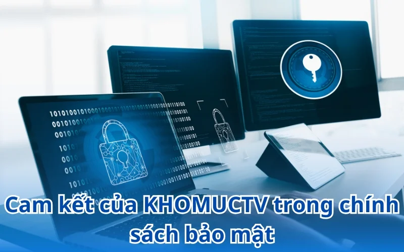 Cam kết của KHOMUCTV trong việc mã hóa, bảo vệ thông tin khách hàng