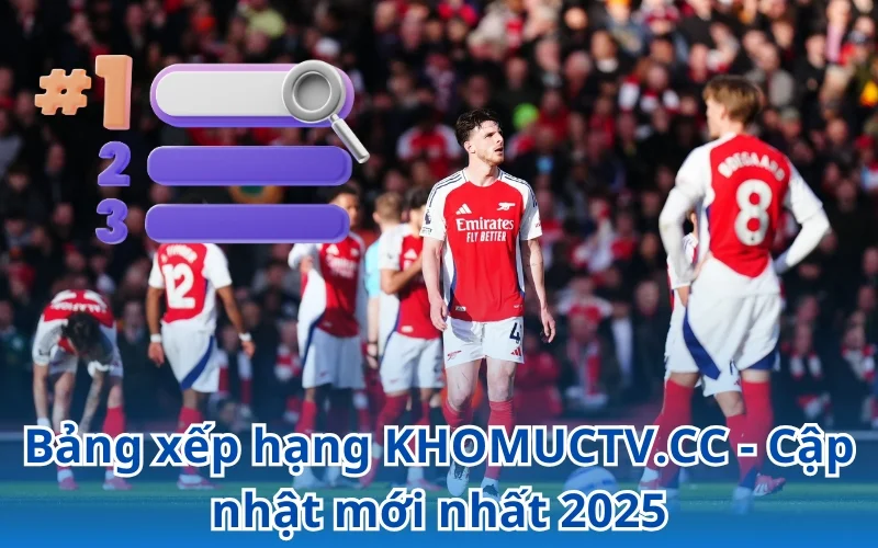 Cập nhật bảng xếp hạng mới nhất, nhanh nhất tại KHOMUC TV