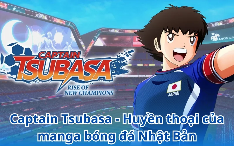 Captain Tsubasa - Giấc mơ sân cỏ và khao khát chiến thắng mãnh liệt