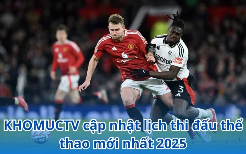 KHOMUCTV - Cập nhật lịch thi đấu siêu tốc