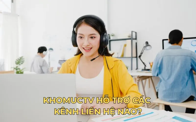 KhomucTV hỗ trợ các kênh liên hệ nào?