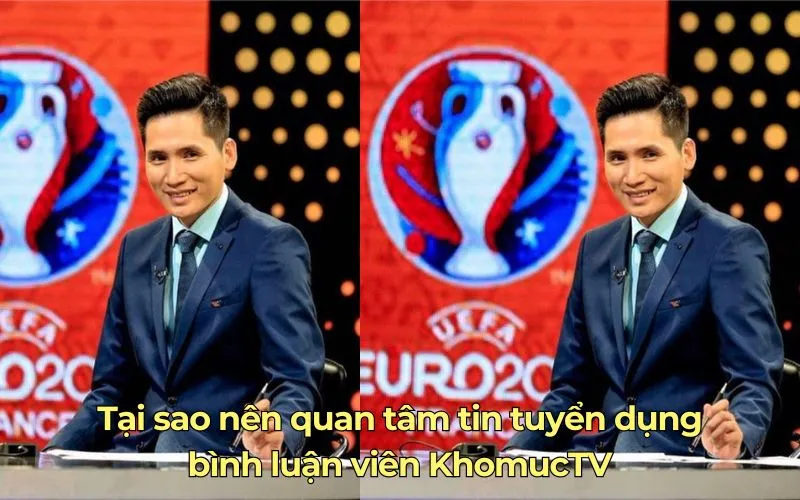 Tại sao nên quan tâm tin tuyển dụng bình luận viên KhomucTV