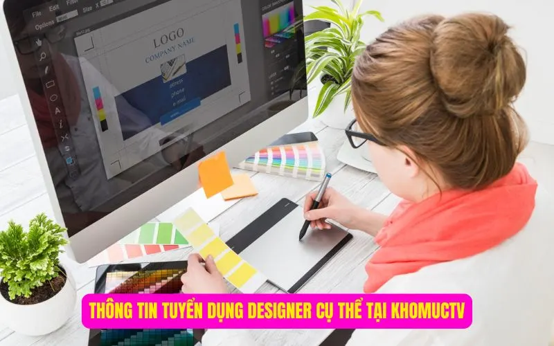 Thông tin tuyển dụng designer cụ thể tại KhomucTV